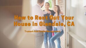 How to Rent Out Your House in Glendale, CA